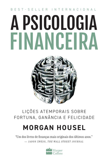 A Psicologia Financeira - Lições Atemporais Sobre Fortuna, Ganância e Felicidade - Morgan Housel