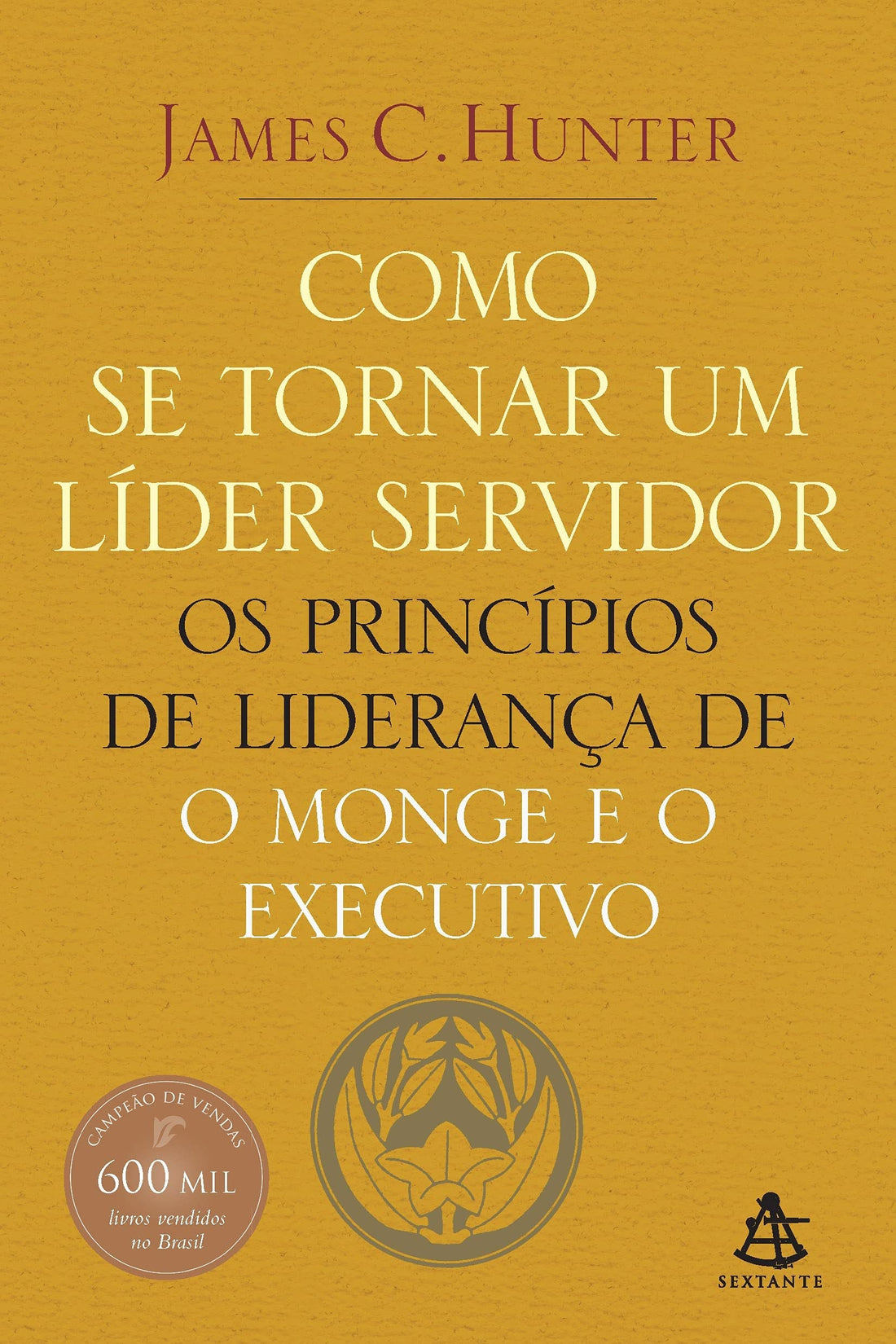 Como se Tornar um Líder Servidor - Os Princípios de Liderança de O Monge e o Executivo - James C. Hunter