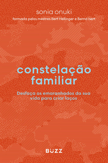 Constelação Familiar - Desfaça os Emaranhados da sua Vida para Criar Laços - Sonia Onuki