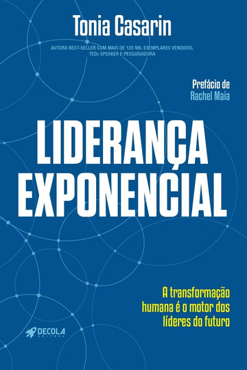 Liderança Exponencial - A Transformação Humana é o Motor dos Líderes do Futuro - Tonia Casarin