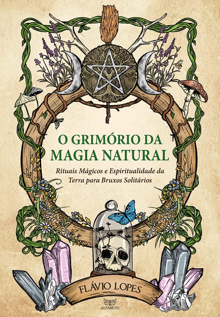 O Grimório da Magia Natural - Rituais Mágicos e Espiritualidade da Terra para Bruxos Solitários - Flávio Lopes