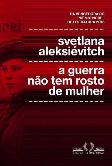 A Guerra Não Tem Rosto de Mulher - Svetlana Aleksiévitch