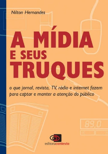 A mídia e seus truques: O que jornal, revista, TV, rádio e internet fazem para captar e manter a atenção do público (Capa comum)