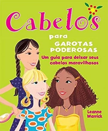 Cabelos Para Garotas Poderosas - Um Guia Para Deixar Seus Cabelos Maravilhosos - Leanne Warrick