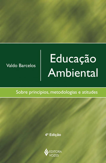 Educação Ambiental: Sobre Princípios, Metodologias e Atitudes - Valdo Barcelos