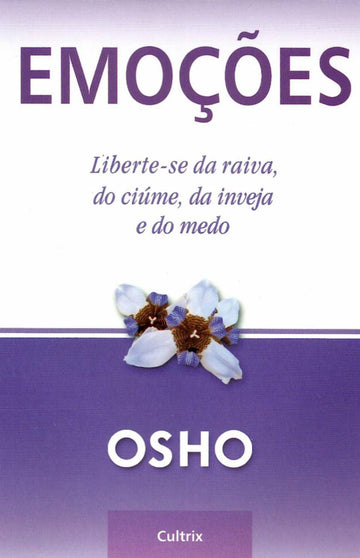 Emoções: Liberte-se da Raiva, do Ciúme, da Inveja e do Medo - OSHO