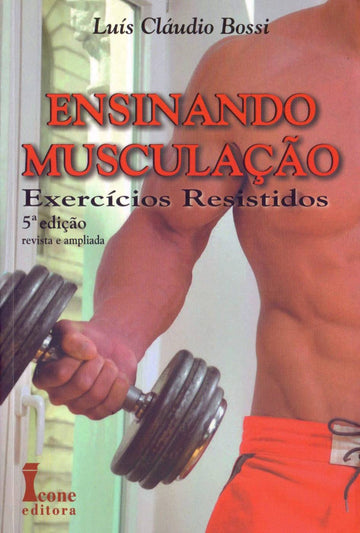Ensinando Musculação. Exercícios Resistidos - Luís Cláudio Bossi
