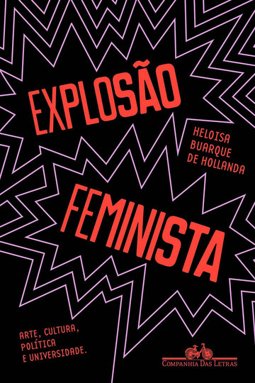 Explosão Feminista: Arte, Cultura, Política e Universidade -  Heloisa Buarque de Hollanda
