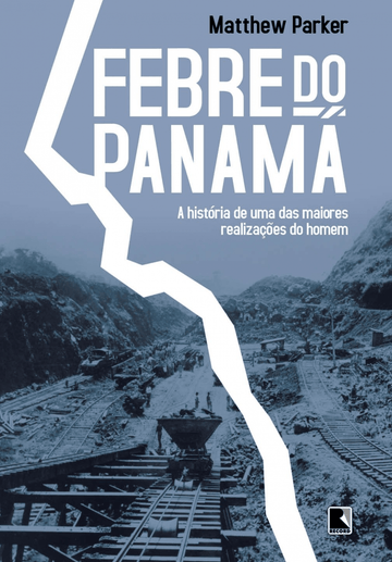 Febre do Panamá - A História de Uma das Maiores Realizações do Homem - Matthew Parker