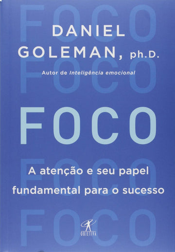Foco - A Atenção e seu Papel Fundamental Para o Sucesso - Daniel Goleman