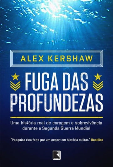 Fuga das Profundezas - Uma História Real de Coragem e Sobrevivência durante a Segunda Guerra Mundial - Alex Kershaw