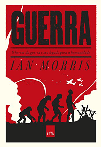 Guerra - O Horror da Guerra e Seu Legado Para a Humanidade - Ian Morris