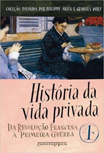 História Da Vida Privada - Da Revolução Francesa À Primeira Guerra - Philippe Ariès e Georges Duby