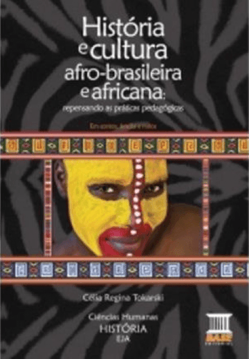 História e Cultura Afro-Brasileira e Africana. Repensando as Práticas Pedagógicas - Célia Regina Tokarski