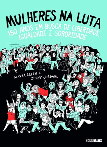 Mulheres na Luta - 150 Anos em Busca de Liberdade, Igualdade e Sororidade - Marta Breen e Jenny Jordahl
