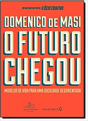 O Futuro Chegou - Modelos de Vida para uma Sociedade Desorientada