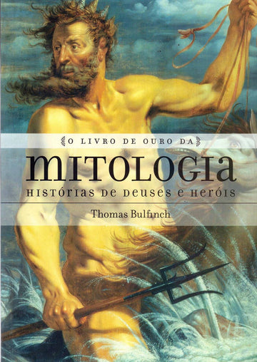 O livro de ouro da mitologia: história de deuses e heróis - Thomas Bulfinch