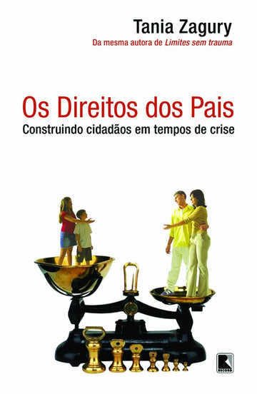Os Direitos dos Pais - Construindo Cidadãos em Tempos de Crise - Tania Zagury
