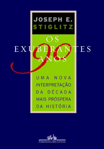 Os Exuberantes Anos 90 - Uma Nova Interpretação da Década Mais Próspera da História - Joseph E. Stiglitz
