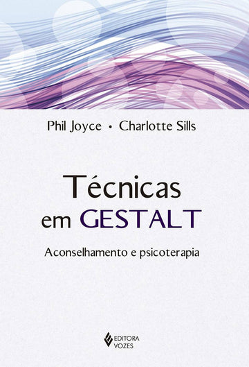 Técnicas em Gestalt: Aconselhamento e Psicoterapia - Phil Joyce e Charlotte Sills
