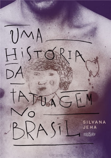 Uma História da Tatuagem no Brasil - Silvana Jeha